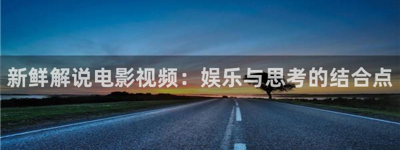 西瓜影视大全免费看：新鲜解说电影视频：娱乐与思考的结合点